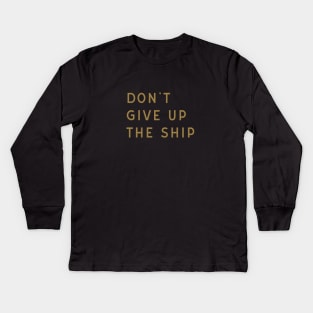 Don't Give Up the Ship Kids Long Sleeve T-Shirt